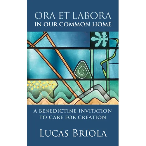 Ora Et Labora in Our Common Home: A Benedictine Invitation to Care for Creation
