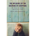 The Influence of the Doctrine of Scripture: How Beliefs about the Bible Affect the Way It Is Read