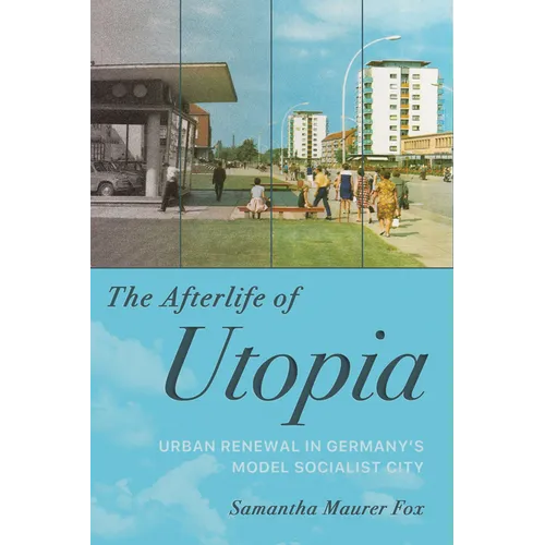 The Afterlife of Utopia: Urban Renewal in Germany's Model Socialist City