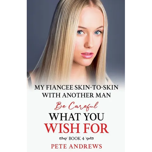 My Fiancee Skin-To-Skin With Another Man - Be Careful What You Wish For Book 4