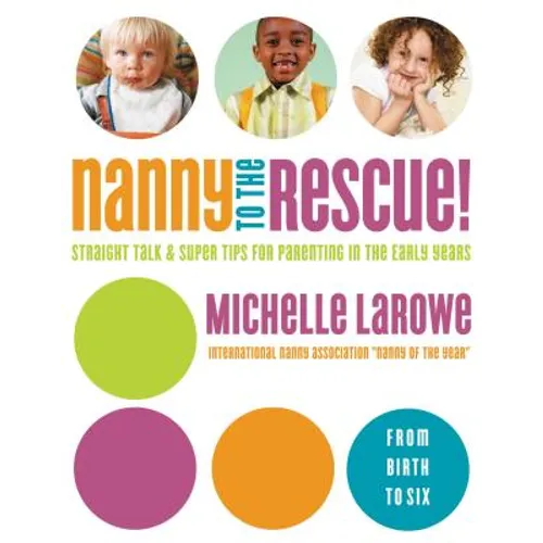 Nanny to the Rescue!: Straight Talk and Super Tips for Parenting in the Early Years