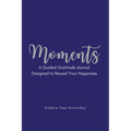 Moments: A Guided Gratitude Journal Designed to Reveal Your Happiness