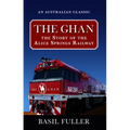 The Ghan: The story of the Alice Springs Railway