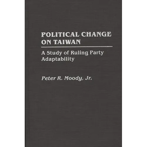 Political Change on Taiwan: A Study of Ruling Party Adaptability