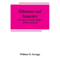 Filibusters and financiers; the story of William Walker and his associates