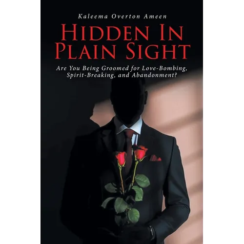 Hidden In Plain Sight: Are You Being Groomed for Love-Bombing, Spirit-Breaking, and Abandonment?