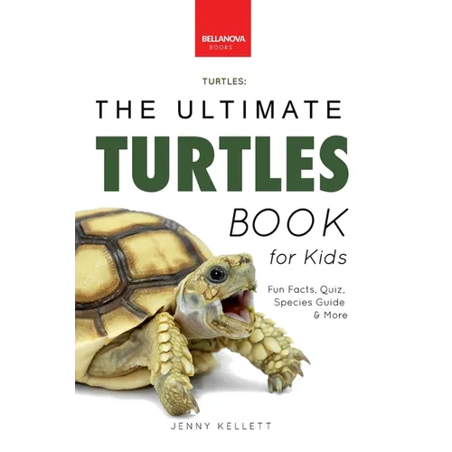 Turtles The Ultimate Turtles Book: Discover the Shelled World of Turtles & Tortoises