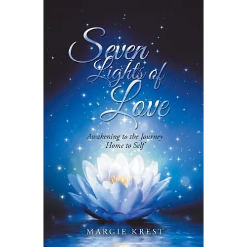 Seven Lights of Love: Awakening to the Journey Home to Self