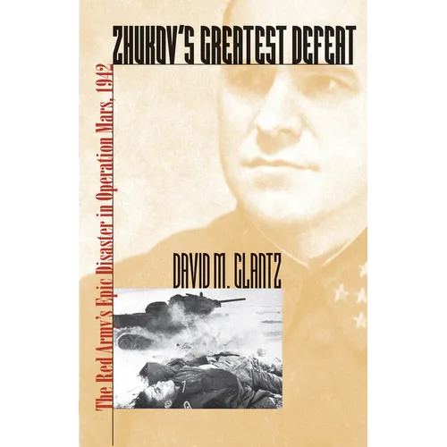 Zhukov's Greatest Defeat: The Red Army's Epic Disaster in Operation Mars, 1942