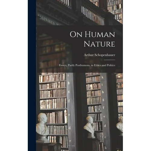 On Human Nature; Essays, Partly Posthumous, in Ethics and Politics