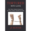 Tortured With Love: The True Crime Romance of the Lonely Hearts Killers