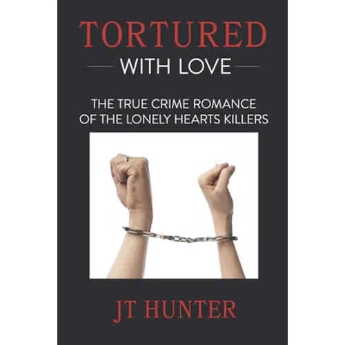 Tortured With Love: The True Crime Romance of the Lonely Hearts Killers