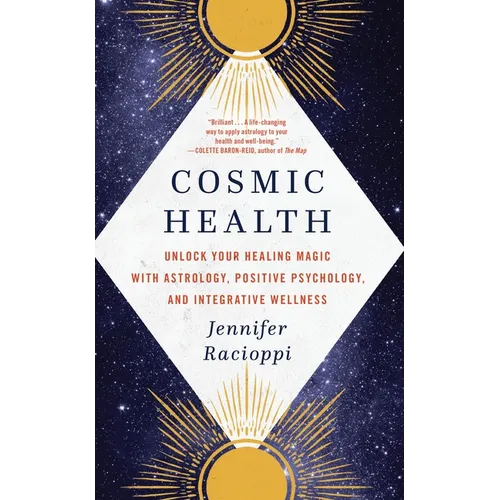 Cosmic Health: Unlock Your Healing Magic with Astrology, Positive Psychology, and Integrative Wellness