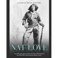 Nat Love: The Life and Legacy of the Former Slave Who Became the Wild West's Most Famous Black Cowboy