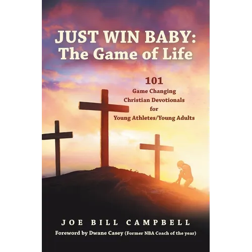 Just Win Baby: THE GAME OF LIFE: 101 Game Changing Christian Devotionals for Young Athletes/Young Adults