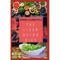 The Liver Detox Diet: Proven Diet Plan for Liver Cleanse, Detox & Reverse Fatty Liver (Includes Recipes and Cookbook)