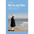 Né io né Dio: Viaggio alla ricerca della Verità tra Occidente e Oriente
