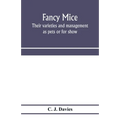 Fancy mice, their varieties and management as pets or for show, including the latest scientific information as to breeding for colour