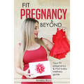 FIT Pregnancy and Beyond: Your fit pregnancy & Post baby shape up guide