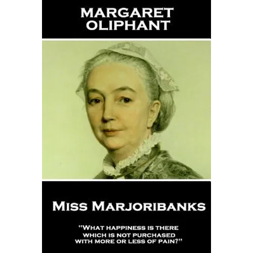 Margaret Oliphant - Miss Marjoribanks: 'What happiness is there which is not purchased with more or less of pain?''