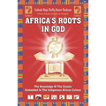 Africa's Roots in God: The Knowledge of the Creator Embedded in the African Culture