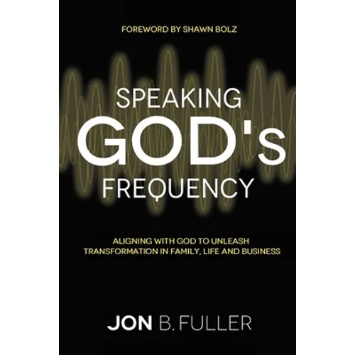 Speaking God's Frequency: Aligning with God to Unleash Transformation in Family, Life and Business