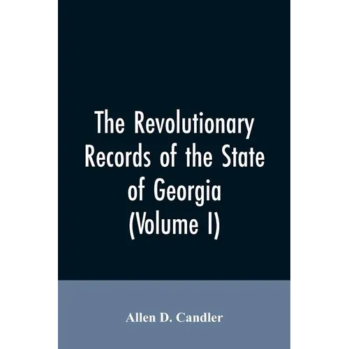 The Revolutionary records of the State of Georgia (Volume I)