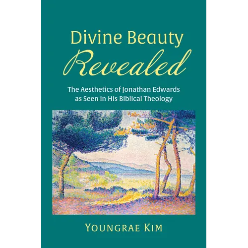 Divine Beauty Revealed: The Aesthetics of Jonathan Edwards as Seen in His Biblical Theology