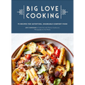 Big Love Cooking: 75 Recipes for Satisfying, Shareable Comfort Food