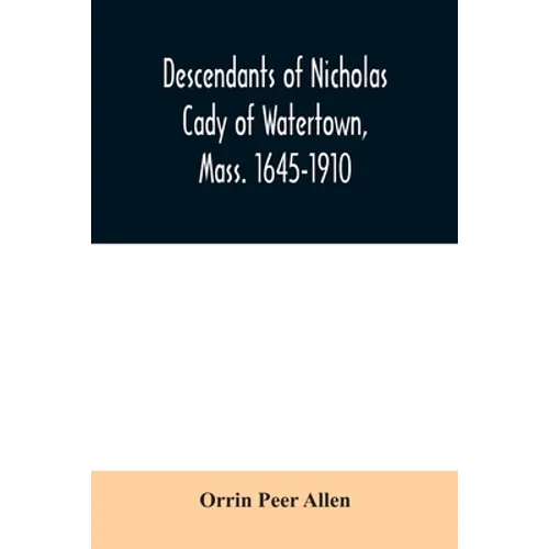 Descendants of Nicholas Cady of Watertown, Mass. 1645-1910