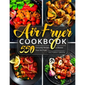 Air Fryer Cookbook: 550 Everyday Recipes to Master Your Air Fryer