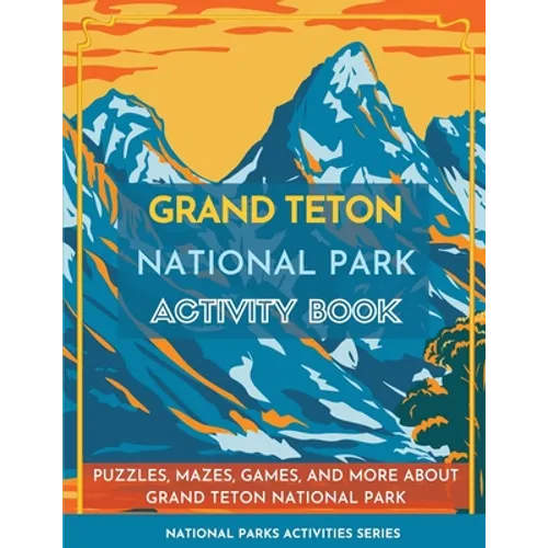Grand Teton National Park Activity Book: Puzzles, Mazes, Games, and More about Grand Teton National Park