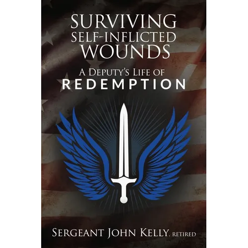 Surviving Self-Inflicted Wounds: A Deputy's Life of Redemption