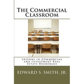 The Commercial Classroom: Lessons in Commercial and Investment Real Estate Brokerage