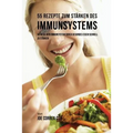 55 Rezepte zum Stärken des Immunsystems: 55 Wege dein Immunsystem durch gesundes essen schnell zu stärken