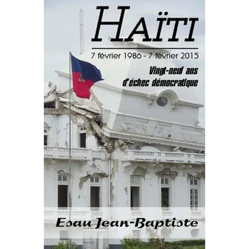 Haïti 7 février 1986 - 7 février 2015: Vingt-neuf ans d'échec démocratique