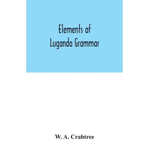 Elements of Luganda grammar: together with exercises and vocabulary