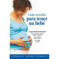 Guia Sencilla Para Tener Un Bebe [The Simple Guide to Having a Baby]: Lo Que Usted Necesita Saber