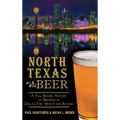 North Texas Beer: A Full-Bodied History of Brewing in Dallas, Fort Worth and Beyond