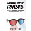 Another Set of Lenses: Exploring our perceptions and paradigms and how they shape our story