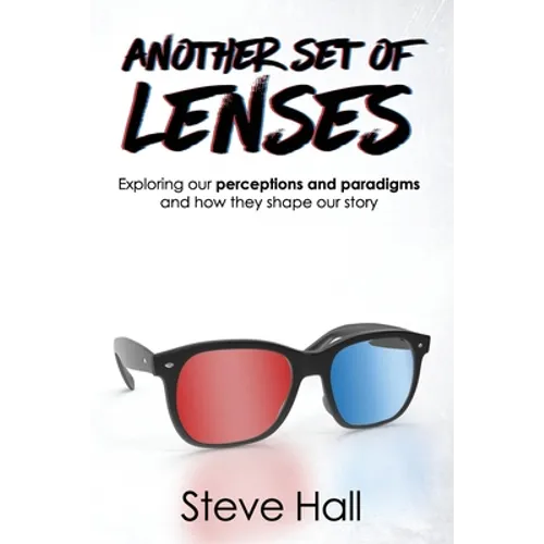 Another Set of Lenses: Exploring our perceptions and paradigms and how they shape our story