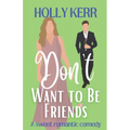 Don't Want to Be Friends: A heartwarming enemies-to-lovers, lovers-to-friends sweet romance