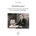 René Bousquet: L'énigme d'un fonctionnaire républicain sous l'Occupation (1940-1944)