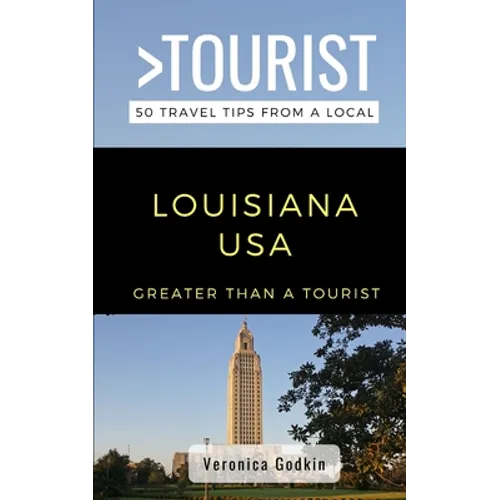 Greater Than a Tourist- Louisiana USA: 50 Travel Tips from a Local