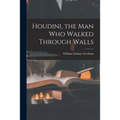 Houdini, the Man Who Walked Through Walls