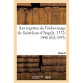 Les Registres de l'Échevinage de Saint-Jean d'Angély, 1332-1496. Tome II