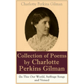 A Collection of Poems by Charlotte Perkins Gilman (In This Our World, Suffrage Songs and Verses)
