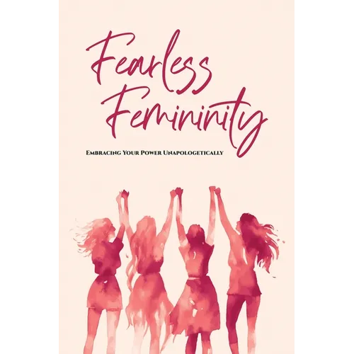 Fearless Femininity: 85 pages Embracing Your Power Unapologetically!!!