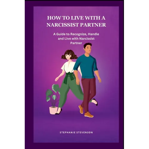 How to Live with a Narcissist Partner: A Guide to Recognize, Handle and Live with Narcissist Partner
