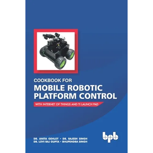 Cookbook For Mobile Robotic Platform Control: With Internet of Things And Ti Launch Pad